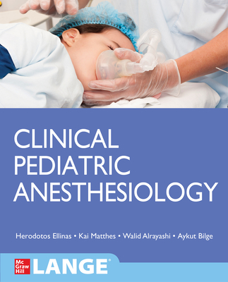 Clinical Pediatric Anesthesiology (Lange) - Matthes, Kai, and Ellinas, Herodotos, and Alrayashi, Walid