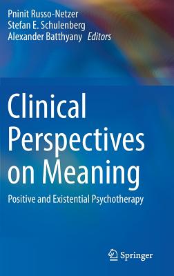 Clinical Perspectives on Meaning: Positive and Existential Psychotherapy - Russo-Netzer, Pninit (Editor), and Schulenberg, Stefan E. (Editor), and Batthyany, Alexander (Editor)