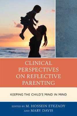Clinical Perspectives on Reflective Parenting: Keeping the Child's Mind in Mind - Etezady, M Hossein, and Davis, Mary