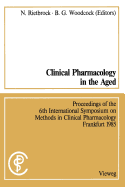 Clinical Pharmacology in the Aged / Klinische Pharmakologie Im Alter: Proceedings of the 6th International Symposium on Methods in Clinical Pharmacology, Frankfurt 1985 / Vortrage Des 6. Internationalen Symposiums "Methods in Clinical Pharmacology...