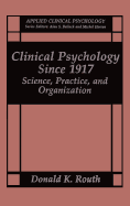 Clinical Psychology Since 1917: Science, Practice, and Organization
