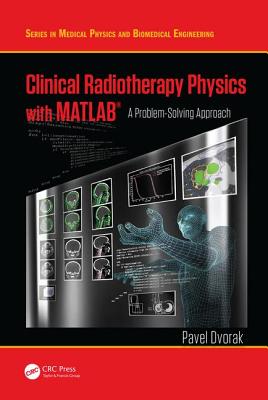 Clinical Radiotherapy Physics with MATLAB: A Problem-Solving Approach - Dvorak, Pavel
