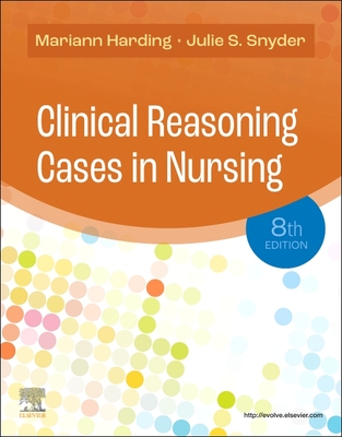 Clinical Reasoning Cases in Nursing - Harding, Mariann M, PhD, RN, CNE, and Snyder, Julie S, Msn