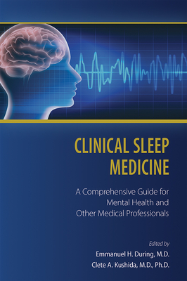 Clinical Sleep Medicine: A Comprehensive Guide for Mental Health and Other Medical Professionals - During, Emmanuel H, MD (Editor), and Kushida, Clete A (Editor)