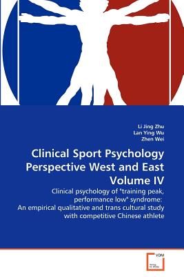 Clinical Sport Psychology Perspective West and East Volume IV - Zhu, Li Jing, and Ying Wu, Lan, and Wei, Zhen