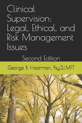 Clinical Supervision: Legal, Ethical, and Risk Management Issues: Second Edition - Haarman Psy D, George Bernard