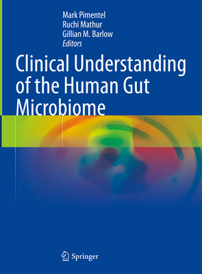 Clinical Understanding of the Human Gut Microbiome - Pimentel, Mark (Editor), and Mathur, Ruchi (Editor), and Barlow, Gillian M. (Editor)