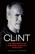 Clint: The Biography of Cinema's Greatest Ever Star - Thompson, Douglas