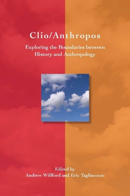 Clio/Anthropos: Exploring the Boundaries Between History and Anthropology - Tagliacozzo, Eric (Editor)