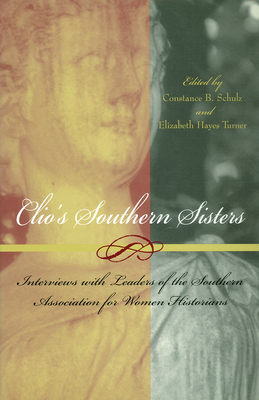 Clio's Southern Sisters: Interviews with Leaders of the Southern Association for Women Historians - Schulz, Constance B (Editor), and Turner, Elizabeth Hayes (Editor)