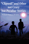 Clipsed! and Other Not Crazy But Peculia Stories