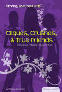 Cliques Crushes & True Friends: Developing Healthy Relationships: Developing Healthy Relationships - Harris, Ashley Rae