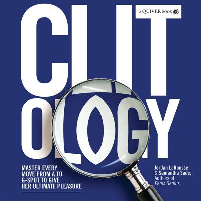 Clit-ology: Master Every Move from A to G-Spot to Give Her Ultimate Pleasure - LaRousse, Jordan