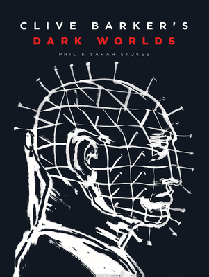 Clive Barker's Dark Worlds: The Art and History of Clive Barker - Phil and Sarah Stokes