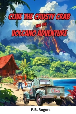 Clive the Crusty Crab and the Volcano Adventure - Rogers, P B