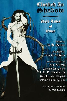 Cloaked in Shadow: Dark Tales of Elves - Horner, W H (Editor), and Wentworth, K D (Contributions by), and Cunningham, Elaine (Contributions by)