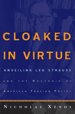 Cloaked in Virtue: Unveiling Leo Strauss and the Rhetoric of American Foreign Policy - Xenos, Nicholas