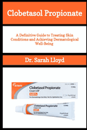 Clobetasol Propionate: A Definitive Guide to Treating Skin Conditions and Achieving Dermatological Well-Being