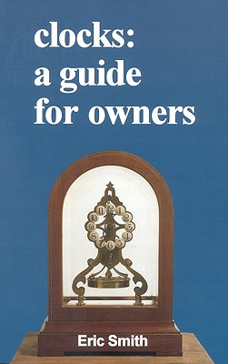 Clocks: A Guide for Owners - Smith, Eric