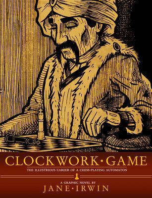 Clockwork Game: The Illustrious Career of a Chessplaying Automaton - Irwin, Jane, and Shawl, Nisi (Editor)