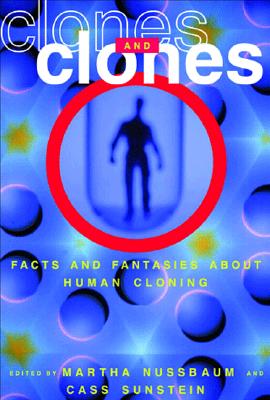 Clones and Clones: Facts and Fantasies about Human Cloning - Nussbaum, Martha (Editor), and Sunstein, Cass (Editor)