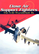 Close Air Support Fighters: The A-10 Thunderbolt IIS - Green, Michael, and Green, Gladys