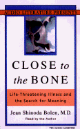 Close to the Bone: Life-Threatening Illness and the Search for Meaning