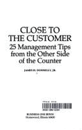 Close to the Customer: 25 Management Tips from the Other Side of the Counter