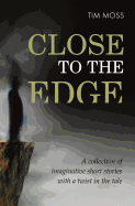 Close to the Edge: A Collection of Imaginative Short Stories with a Twist in the Tale