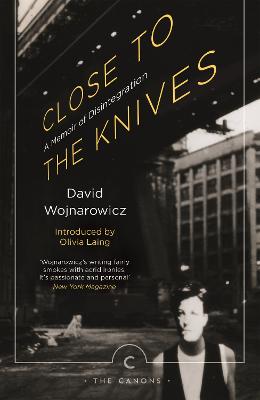 Close to the Knives: A Memoir of Disintegration - Wojnarowicz, David, and Laing, Olivia (Introduction by)