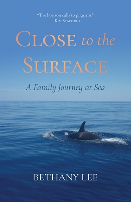 Close to the Surface: A Family Journey at Sea - Lee, Bethany