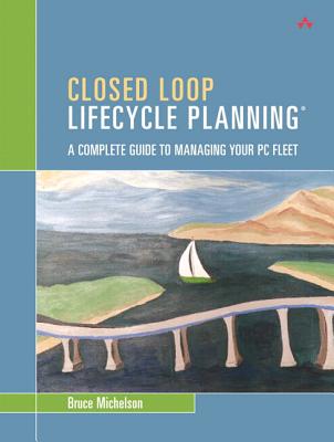 Closed Loop Lifecycle Planning: A Complete Guide to Managing Your PC Fleet (paperback) - Michelson, Bruce