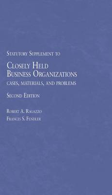 Closely Held Business Organizations Cases, Materials and Problems - Ragazzo, Robert A., and Fendler, Frances S.