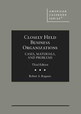 Closely Held Business Organizations: Cases, Materials, and Problems - Ragazzo, Robert A., and Fendler, Frances S.