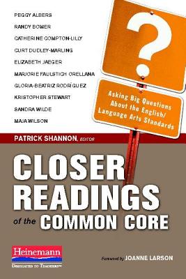 Closer Readings of the Common Core: Asking Big Questions about the English/Language Arts Standards - Shannon, Patrick (Prepared for publication by)