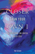 Closer Than Your Own I: Meditations on Union with God