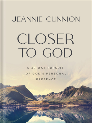 Closer to God: A 40-Day Pursuit of God's Personal Presence - Cunnion, Jeannie