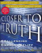 Closer to Truth: Challenging Current Belief