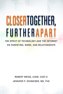 Closer Together, Further Apart: The Effect of Technology and the Internet on Parenting, Work, and Relationships - Weiss, Robert, MSW, M S W, and Schneider, Jennifer P