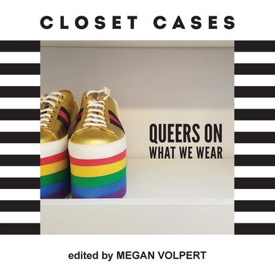 Closet Cases: Queers on What We Wear - Volpert, Megan