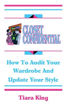 Closet Confidential: How to Audit Your Wardrobe and Update Your Style - King, Tiara