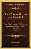 Closet Prayers, Original and Compiled: From the Writings of Eminent and Holy Men of Various Churches (1885)