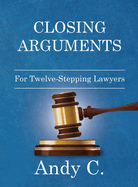 Closing Arguments: For Twelve-Stepping Lawyers