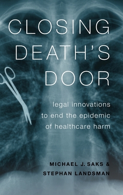 Closing Death's Door: Legal Innovations to End the Epidemic of Healthcare Harm - Saks, Michael J, and Landsman, Stephan