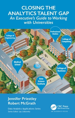 Closing the Analytics Talent Gap: An Executive's Guide to Working with Universities - Priestley, Jennifer, and McGrath, Robert