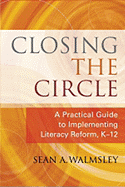 Closing the Circle: A Practical Guide to Implementing Literacy Reform, K-12 - Walmsley, Sean A