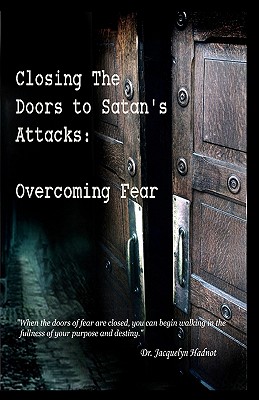 Closing the Doors to Satan's Attacks: Overcoming Fear - Hadnot, Jacquelyn, Dr.