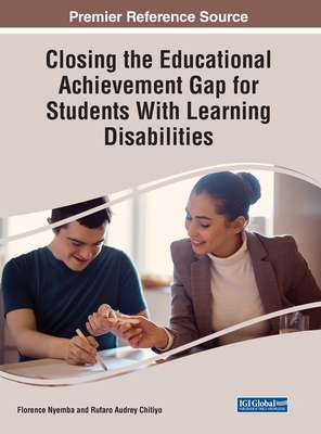 Closing the Educational Achievement Gap for Students With Learning Disabilities - Nyemba, Florence (Editor), and Chitiyo, Rufaro Audrey (Editor)