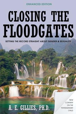 Closing the Floodgates (Revised Edition): Setting the Record Straight about Gender and Sexuality - Gillies, A E