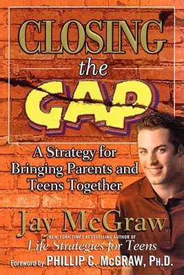 Closing the Gap: A Strategy for Bringing Parents and Teens Together - McGraw, Jay